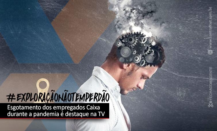 Reportagem de TV evidencia esgotamento dos empregados Caixa na pandemia